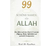 99 SCHÖNE NAMEN VON ALLAH: Das Leben nach dem Asmā’ul Ḥusnā für Hoffnung, Stärke, Göttlichkeit und spirituelle Transformation