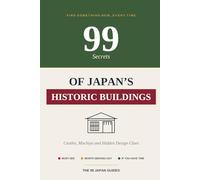 99 Secrets of Japan's Historic Buildings: Castles, Machiya and Hidden Design Clues (The 99 Japan Guides)