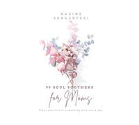 99 Soul Soothers for Moms: Your daily inspirations to live motherhood with ease, love and self-care.