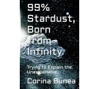99% Stardust, Born from Infinity: Trying to Explain the Unexplainable