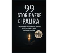99 Storie Vere di Paura: Racconti Brevi, Leggende Urbane e Cronaca Nera da Leggere al Buio ad Halloween e non solo.: Ideale per Halloween, per ragazzi e adulti che vogliono brividi e mistero.