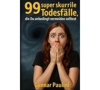 99 super skurrile Todesfälle, die Du unbedingt vermeiden solltest. (99 Dinge)