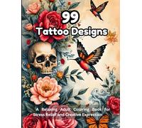 99 Tattoo Designs: A Relaxing Adult Coloring Book for Stress Relief and Creative Expression: Beautiful Tattoo Art Pages Featuring Dragons, Wolves, ... for Relaxation, Focus, and Mindful Coloring