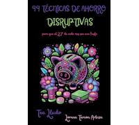 99 Técnicas de Ahorro Disruptivas para que el 27 de Cada Mes Sea una Fiesta (Tea Lludo)