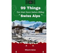 99 Things You Must Know Before Hiking Swiss Alps (2026): Your Passport to Alpine Routes Hut Etiquette and Breathtaking Scenery