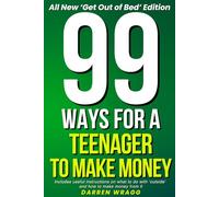 99 Ways For A Teenager To Make Money: All New Get Out Of Bed Edition (The 99 Series)