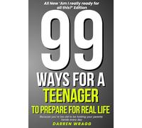 99 Ways For A Teenager To Prepare For Real Life: Because You're Too Old To Be Holding Your Parents Hands Every Day (The 99 Series)