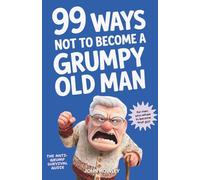 99 Ways Not to Become a Grumpy Old Man: A Funny Self-Help Book for Those Who Haven’t Given Up Yet | Gift for Men