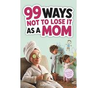 99 Ways Not to Lose It as a Mom: A Funny Gift Book for Women Who Need a Laugh and Stress Relief