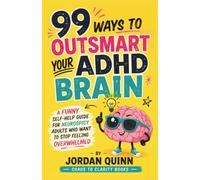 99 Ways to Outsmart Your ADHD Brain: A Funny Self-Help Guide for Neurospicy Adults Who Want to Stop Feeling Overwhelmed
