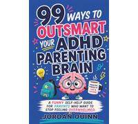 99 Ways to Outsmart your ADHD Parenting Brain: A Funny Self-Help Guide for Parents Who Want to Stop Feeling Overwhelmed (Outsmart Your Brain)