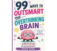 99 Ways to Outsmart Your Overthinking Brain: A Funny Self-Help Guide for Chronic Overthinkers Who Can't Turn Their Brain Off (Outsmart Your Brain)