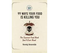 99 Ways Your Food Is Killing You: The Scariest Food Book You'll Ever Read (The 99 Series - fast facts to learn about the world)