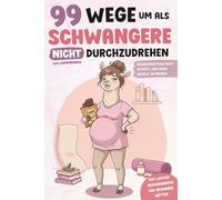 99 Wege um als Schwangere nicht durchzudrehen: das lustige Geschenk für Schwangere, um den Schwangerschaftswahnsinn zu überleben inklusive Tipps - Ideal zur Schwangerschaft & Baby-Party.