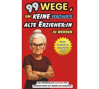 99 Wege, um keine alte verstaubte Erzieher:in zu werden! | Das perfekte Erzieherin Geschenk |: Das humorvollste Geschenk für Erzieher:innen mit Nerven aus Marzipan.