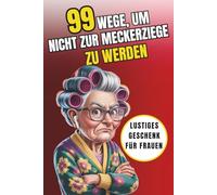 99 Wege, um nicht zur Meckerziege zu werden: Das humorvolle Geschenkbuch für Frauen mit Sinn für Humor, Gelassenheit und Lebensfreude