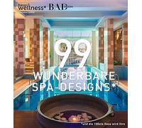 99 WUNDERBARE SPA-DESIGNS (und die 100ste Oase wird Ihre): Ein Bildband voll Inspiration, um traumhafte Wellnessbereiche zu erleben, zu gestalten und Spas in Hotels zu planen