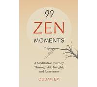 99 ZEN MOMENTS: A Meditative Journey Through Art, Insight, and Awareness