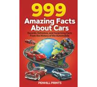 999 Amazing Facts About Cars: Records, Extremes, and Surprising Facts From the History of the Automobile