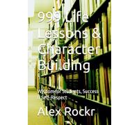 999 Life Lessons & Character Building: Wisdom for Students, Success & Self-Respect (THE ULTIMATE WISDOM QUOTE SERIES)