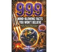 999 Mind-Blowing Facts You Won't Believe: Weird, Wild & Unbelievable Facts About Everything