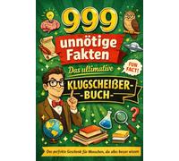 999 Unnötige Fakten - Das Ultimative Klugscheißer Buch: Das Perfekte Geschenk Für Die, Die Immer Alles Besser Wissen!