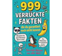 999 verrückte Fakten die du garantiert noch nicht kennst: Skurriles Wissen aus aller Welt - perfekt für jede Gelegenheit