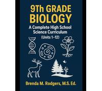 9th Grade Biology: A Complete High School Science Curriculum (The Complete Science Curriculum: K-12)