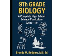 9th Grade Biology: A Complete High School Science Curriculum (The Complete Science Curriculum: K-12)
