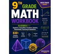 9th Grade Math Workbook: Algebra I - Equations, Inequalities, Functions, Systems, Polynomials, Factoring & Quadratics - 830+ Practice Questions with Worked Examples and Answer Key (Math Track)