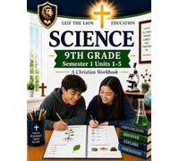 9th Grade Science - Semester 1 Units (1-5): A Christian Homeschool Workbook (Science Semesters Grades 3-12)