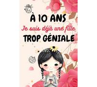 A 10 ans je suis déjà une fille trop géniale !: Journal intime pour fille de 10 ans à compléter | idéal pour exprimer ses émotions et développer sa confiance en soi