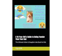 A 10-Year-Old’s Guide to Being Funnier Than Your Dad: The Ultimate Father & Daughter Joke Book for Kids