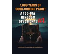 A 100-DAY KINGDOM DEVOTIONAL #1: 1,000 YEARS OF SOON COMING PEACE! (Prophecy)