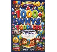 A 1000+ Why's for Toddlers: My Encyclopedia of Wonders: A Full-Color Illustrated Book of Amazing Facts, Big Questions, and Wonderful Discoveries for Kids Ages 1-4