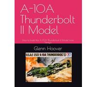 A-10A Thunderbolt II Model: How to build the A-10A Thunderbolt II Model from Tamiya (A Glenn Hoover Model Build Instruction Series - Color Interior)