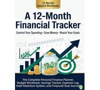 A 12-Month Financial Tracker to Control Your Spending, Save Money, and Reach Your Goals: The Complete Personal Finance Planner, Budget Workbook, ... Reduction System, and Financial Goal Journal