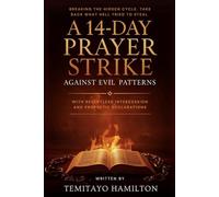 A 14-Day Prayer Strike Against Evil Patterns: Breaking the Hidden Cycle, Take Back What Hell Tried to Steal with Relentless Intercession and Prophetic Declarations