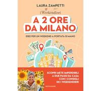 A 2 ore da Milano. Idee per un weekend a portata di mano (Varia)