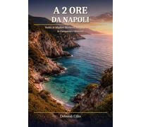 A 2 ORE DA NAPOLI: Guida ai Migliori Weekend, Borghi e Itinerari in Campania e dintorni
