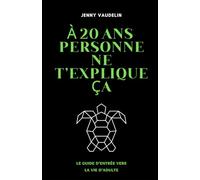À 20 ANS, PERSONNE NE T'EXPLIQUE ÇA: le guide d'entrée vers la vie d'adulte