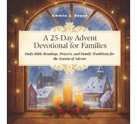 A 25-Day Advent Devotional for Families: Daily Bible Readings, Prayers, and Family Traditions for the Season of Advent