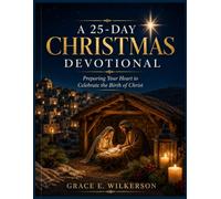 A 25-Day Christmas Devotional: Preparing Your Heart to Celebrate the Birth of Christ