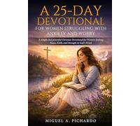 A 25-Day Devotional for Women Struggling with Anxiety and Worry: A simple, but powerful Christian Devotional for Women Seeking Peace, Faith, and Strength in God’s Word