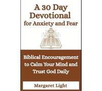 A 30 Day Devotional for Anxiety and Fear: Biblical Encouragement to Calm Your Mind and Trust God Daily: A Christian Devotional to Overcome Anxiety, Find Peace, and Rest in God’s Promises.