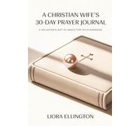 A 30-Day Devotional Prayer Journal for Christian Wives: Gentle Prayers to Strengthen Your Marriage with Grace, Faith, and Hope