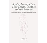 A 30-Day Journal for Those Walking Beside a Loved One in Cancer Treatment: A Daily Pause While You Hold Their Hand & Honor Your Heart