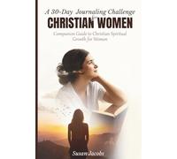 A 30-Day Journaling Challenge for Christian Women: Companion guide to Christian Spiritual Growth for Women (Empowered by Faith: Healing and Growth Guides for Christian Women series)