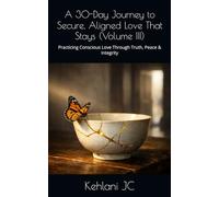 A 30-Day Journey to Secure, Aligned Love That Stays (Volume III): Practicing Conscious Love Through Truth, Peace & Integrity (The Devotion Series)