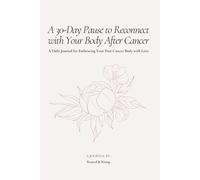 A 30-Day Pause to Reconnect with Your Body After Cancer: A Daily Journal for Embracing Your Post-Cancer Body with Love